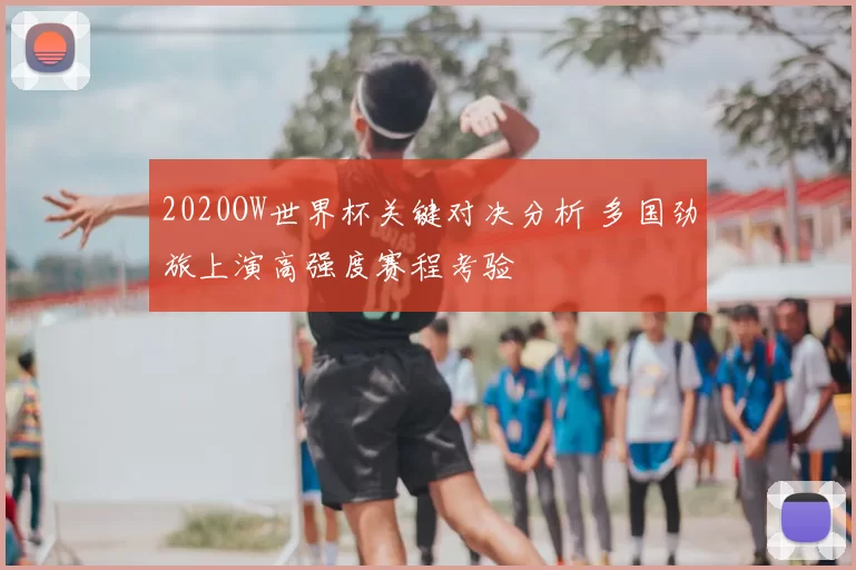2020OW世界杯关键对决分析 多国劲旅上演高强度赛程考验