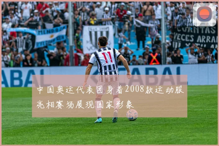 中国奥运代表团身着2008款运动服亮相赛场展现国家形象
