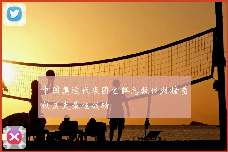 中国奥运代表团金牌总数位列榜首创历史最佳战绩